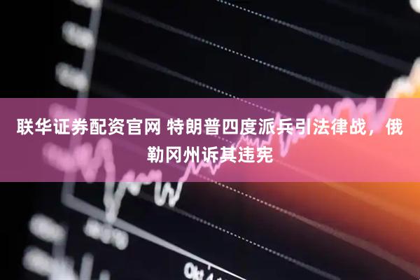 联华证券配资官网 特朗普四度派兵引法律战，俄勒冈州诉其违宪